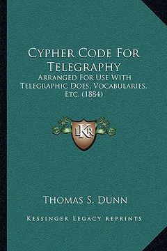 portada cypher code for telegraphy: arranged for use with telegraphic does, vocabularies, etc. (1884) (in English)