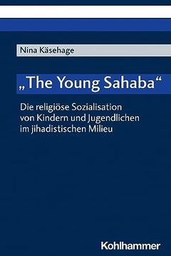 portada The Young Sahaba: Die Religiose Sozialisation Von Kindern Und Jugendlichen Im Jihadistischen Milieu (en Alemán)