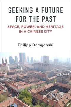 portada Seeking a Future for the Past: Space, Power, and Heritage in a Chinese City (en Inglés)