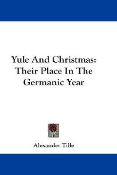 yule and christmas: their place in the germanic year (en Inglés)
