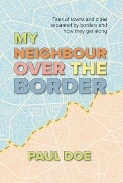 portada My Neighbour Over the Border: Tales of Towns and Cities Separated by Borders and how They get Along (en Inglés)