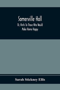 portada Somerville Hall; Or, Hints To Those Who Would Make Home Happy