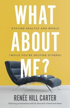 portada What About Me?: Staying Healthy and Whole (While You're Helping Others) (en Inglés)