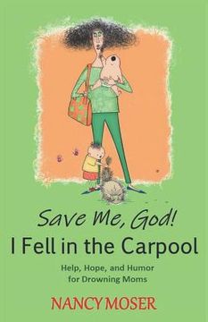 portada Save Me, God! I Fell in the Carpool: Help, Hope, and Humor for Drowning Moms (en Inglés)