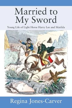 portada Married to My Sword: Young Life of Light Horse Harry Lee and Matilda (en Inglés)
