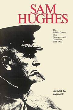 portada Sam Hughes: The Public Career of a Controversial Canadian, 1885-1916 (en Inglés)