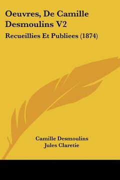 portada oeuvres, de camille desmoulins v2: recueillies et publiees (1874) (en Inglés)