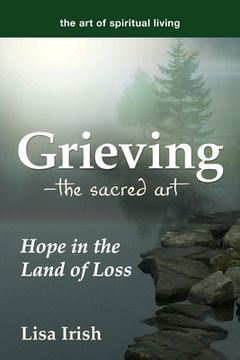 portada Grieving---The Sacred Art: Hope in the Land of Loss (The art of Spiritual Living) (en Inglés)