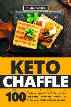 portada Keto Chaffle Cookbook: 100 Tasty Ketogenic Chaffle Recipes for Beginners. Low-Carb Waffles to Enjoy Your Meals and Lose Weight (en Inglés)