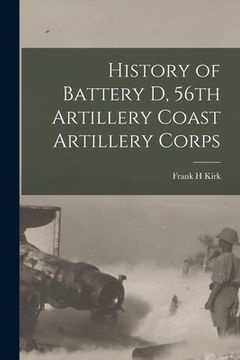 portada History of Battery D, 56th Artillery Coast Artillery Corps (en Inglés)