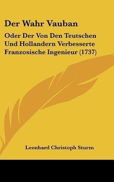 portada Der Wahr Vauban: Oder Der Von Den Teutschen Und Hollandern Verbesserte Franzosische Ingenieur (1737) (en Alemán)