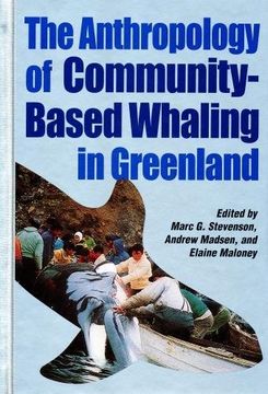 portada The Anthropology of Community-Based Whaling in Greenland: A Collection of Papers Submitted to the International Whaling Commission (in English)