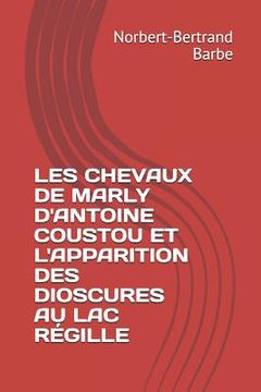 portada Les Chevaux de Marly d'Antoine Coustou Et l'Apparition Des Dioscures Au Lac Régille (en Francés)