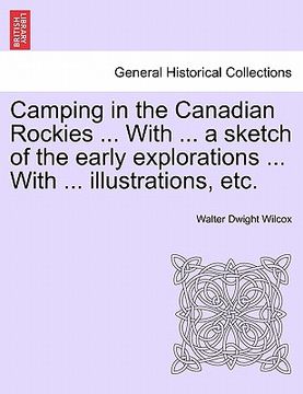 portada camping in the canadian rockies ... with ... a sketch of the early explorations ... with ... illustrations, etc. (en Inglés)