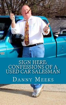 portada Sign Here: Confessions Of A Used Car Salesman: Insider tips to save you thousands (en Inglés)