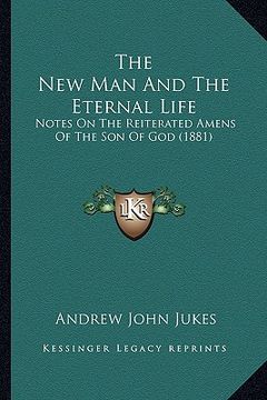 portada the new man and the eternal life: notes on the reiterated amens of the son of god (1881) (in English)