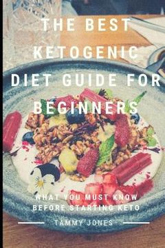 portada The Best Ketogenic Diet Guide for Beginners: What You Must Know Before Starting Keto (en Inglés)