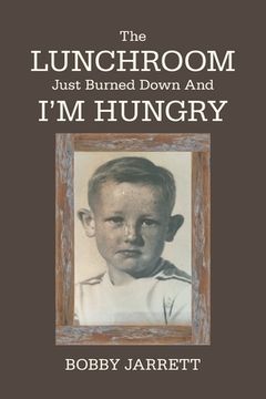 portada The Lunchroom Just Burned Down and I'm Hungry (en Inglés)