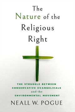 portada The Nature of the Religious Right: The Struggle Between Conservative Evangelicals and the Environmental Movement (en Inglés)