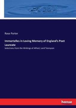 portada Immortelles in Loving Memory of England's Poet Laureate: Selections from the Writings of Alfred, Lord Tennyson (en Inglés)