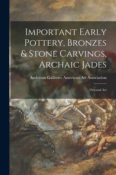 portada Important Early Pottery, Bronzes & Stone Carvings, Archaic Jades; Oriental Art (en Inglés)