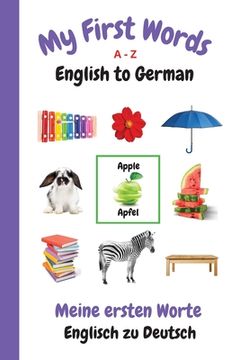 portada My First Words A - Z English to German: Bilingual Learning Made Fun and Easy with Words and Pictures (en Inglés)