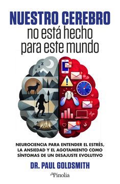 portada Nuestro cerebro no está hecho para este mundo. Neurociencia para entender el estrés, la ansiedad y el agotamiento como síntomas de un desajuste evolutivo