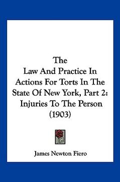 portada the law and practice in actions for torts in the state of new york, part 2: injuries to the person (1903) (en Inglés)