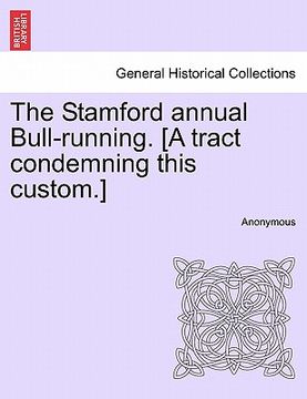 portada the stamford annual bull-running. [a tract condemning this custom.] (en Inglés)