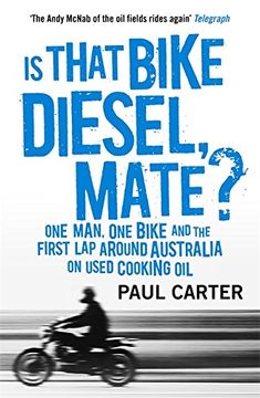 portada Is That Bike Diesel, Mate?: One Man, One Bike and the First Lap Around Australia on Used Cooking Oil