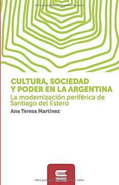 portada Cultura, Sociedad y Poder en la Argentina: La Modernización Periférica de Santiago del Estero