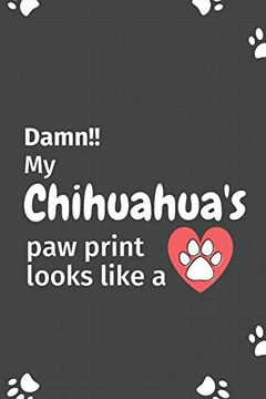 portada Damn! My Chihuahua's paw Print Looks Like a: For Chihuahua dog Fans (en Inglés)
