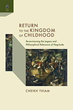 portada Return to the Kingdom of Childhood: Re-Envisioning the Legacy and Philosophical Relevance of Negritude 