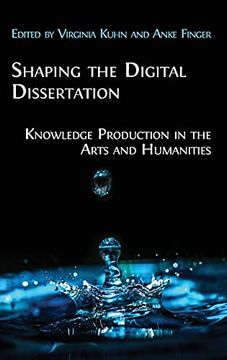portada Shaping the Digital Dissertation: Knowledge Production in the Arts and Humanities 