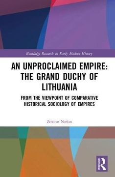 portada An Unproclaimed Empire: The Grand Duchy of Lithuania: From the Viewpoint of Comparative Historical Sociology of Empires