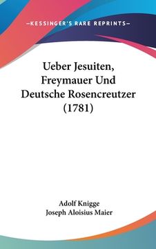 portada Ueber Jesuiten, Freymauer Und Deutsche Rosencreutzer (1781) (en Alemán)
