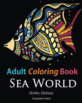 portada Adult Coloring Books: Sea World: Coloring Books for Adults Featuring 35 Beautiful Marine Life Designs (Hobby Habitat Coloring Books) (Volume 7)