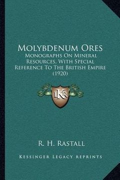 portada molybdenum ores: monographs on mineral resources, with special reference to the british empire (1920) (en Inglés)