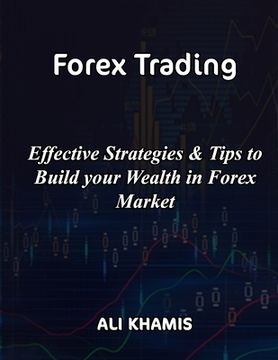 portada Forex Trading: Effective Strategies & Tips to Build your Wealth in Forex Market (en Inglés)