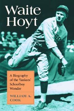 portada waite hoyt: a biography of the yankees' schoolboy wonder (en Inglés)
