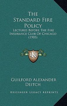 portada the standard fire policy: lectures before the fire insurance club of chicago (1905) (en Inglés)