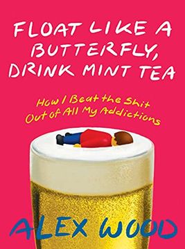 portada Float Like a Butterfly, Drink Mint Tea: How i Beat the Shit out of all my Addictions (en Inglés)