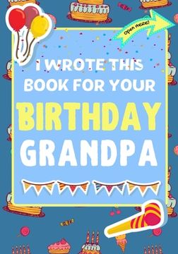 portada I Wrote This Book For Your Birthday Grandpa: The Perfect Birthday Gift For Kids to Create Their Very Own Book For Grandpa (en Inglés)