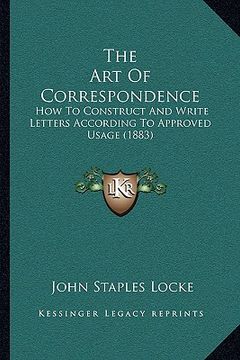 portada the art of correspondence: how to construct and write letters according to approved usage (1883) (in English)