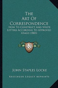 portada the art of correspondence: how to construct and write letters according to approved usage (1883)