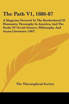 portada the path v1, 1886-87: a magazine devoted to the brotherhood of humanity, theosophy in america, and the study of occult science, philosophy, (en Inglés)