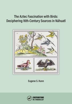 portada The Aztec Fascination with Birds: Deciphering 16th-Century Sources in Náhuatl (in English)