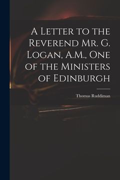 portada A Letter to the Reverend Mr. G. Logan, A.M., One of the Ministers of Edinburgh (in English)