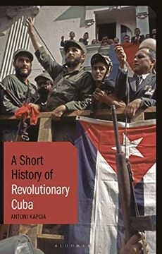 portada A Short History of Revolutionary Cuba: Revolution, Power, Authority and the State from 1959 to the Present Day (en Inglés)