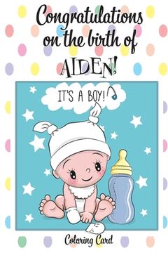 portada CONGRATULATIONS on the birth of AIDEN! (Coloring Card): (Personalized Card/Gift) Personal Inspirational Messages & Quotes, Adult Coloring! (in English)